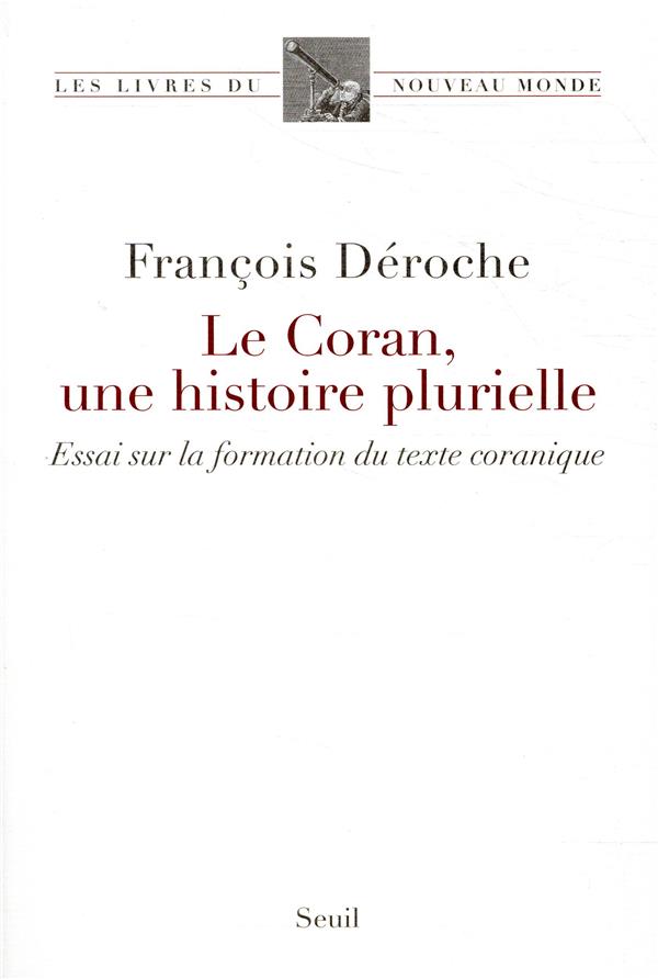 Le Coran, une histoire plurielle ; essai sur la formation du texte coranique