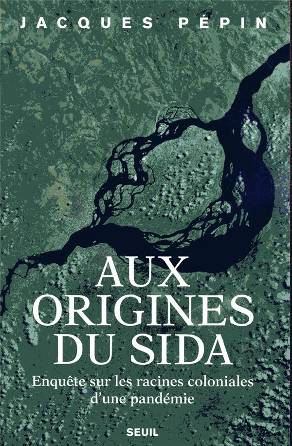 Aux origines du sida ; enquête sur les racines coloniales d'une pandémie