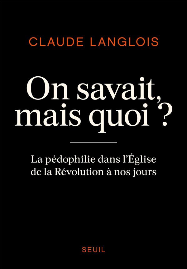 On savait, mais quoi ? la pédophilie dans l'Eglise de la Révolution à nos jours