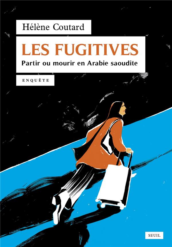 Les fugitives ; partir ou mourir en Arabie saoudite