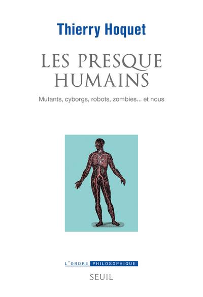 Les presque-humains : mutants, cyborgs, robots, zombies... et nous