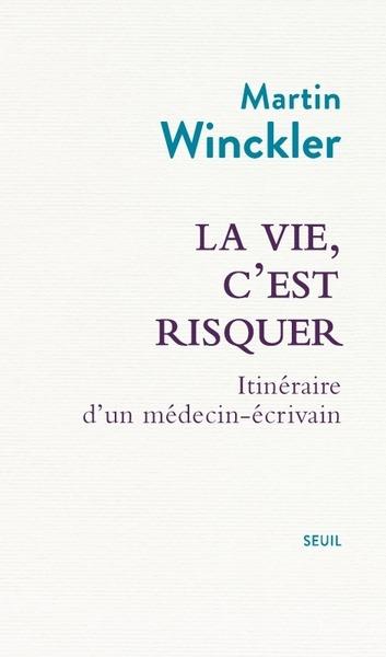 La vie, c'est risquer : Itinéraire d'un médecin écrivain