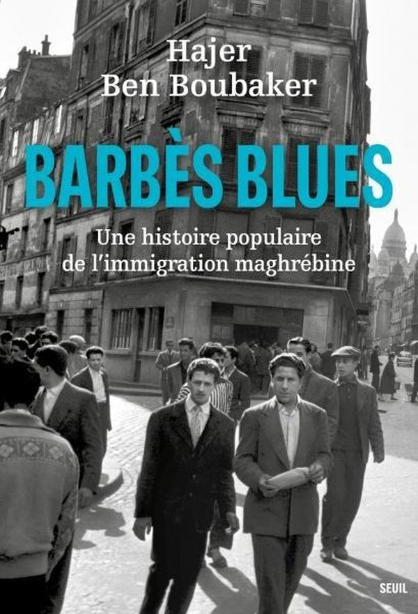 Barbès blues : Une histoire populaire de l'immigration maghrébine