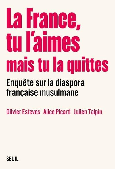 La France, tu l'aimes mais tu la quittes : Enquête sur la diaspora française musulmane