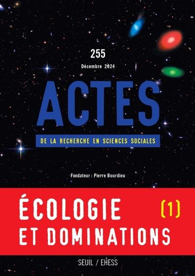 Actes de la recherche en sciences sociales n.255 : Écologie et dominations Partie 1