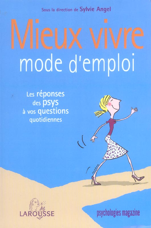 Mieux vivre mode d'emploi ; les reponses des psys a vos questions quotidiennes