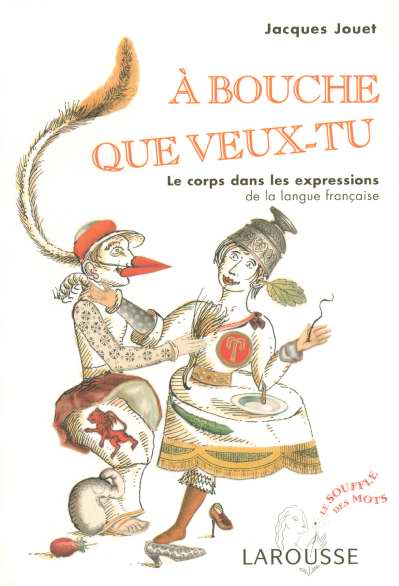 à bouche que veux-tu ; le corps dans les expressions de la langue française