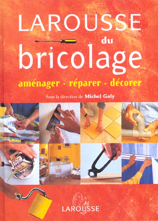 Larousse du bricolage ; amenager reparer decorer