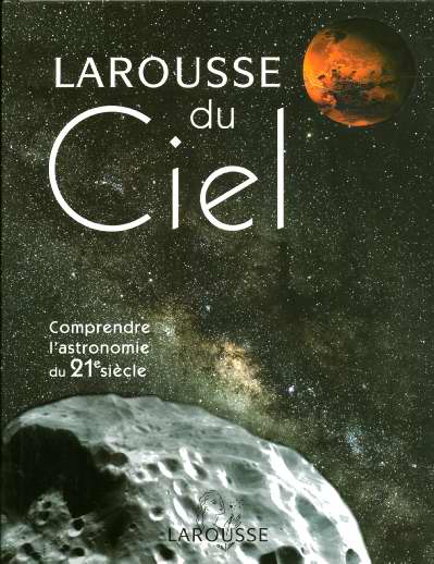 Le larousse du ciel - comprendre l'astronomie du 21eme siecle