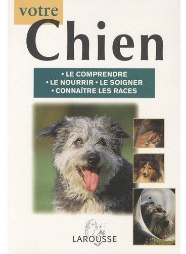 Votre chien ; le comprendre, le nourrir, le soigner, connaître les races