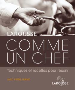 Comme un chef ; techniques et recettes pour réussir