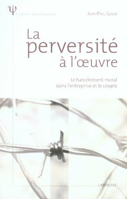 La perversité à l'oeuvre ; le harcèlement moral dans l'entreprise et le couple