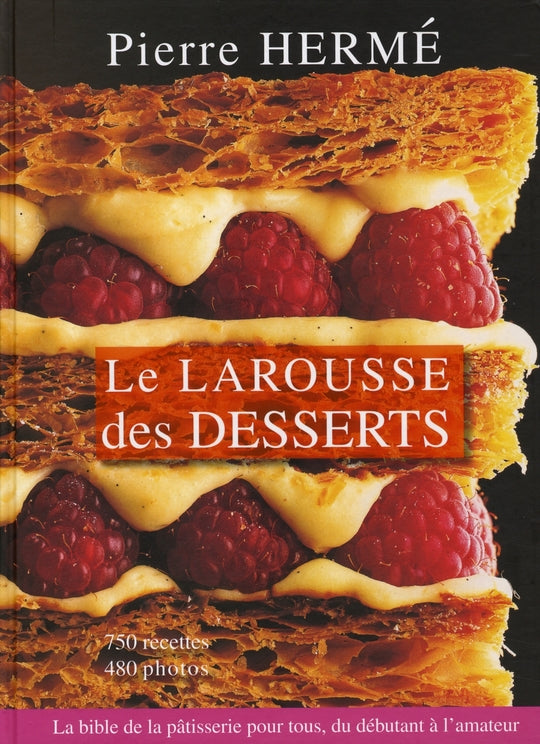 Le Larousse des desserts ; la bible de la patisserie pour tous, du débutant à l'amateur