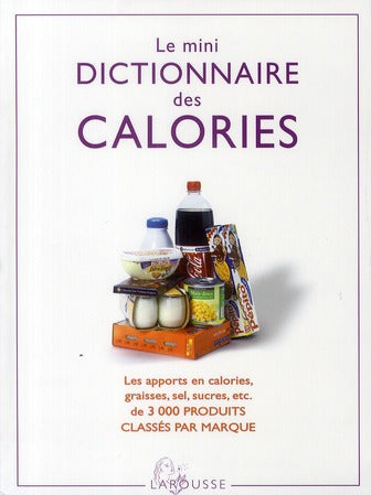 Le mini dictionnaire des calories ; les apports en calories, graisses, sel, sucres, etc. de 3000 produit classés par marque