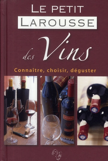Le petit Larousse des vins ; conaître, choisir, déguster
