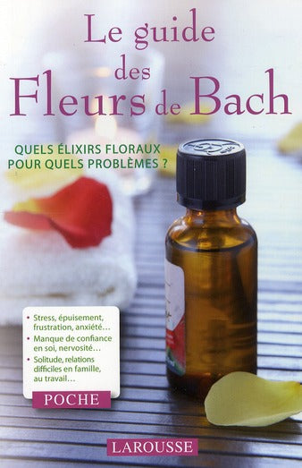 Le guide des fleurs de Bach ; quels élixirs floraux pour quels problèmes ?