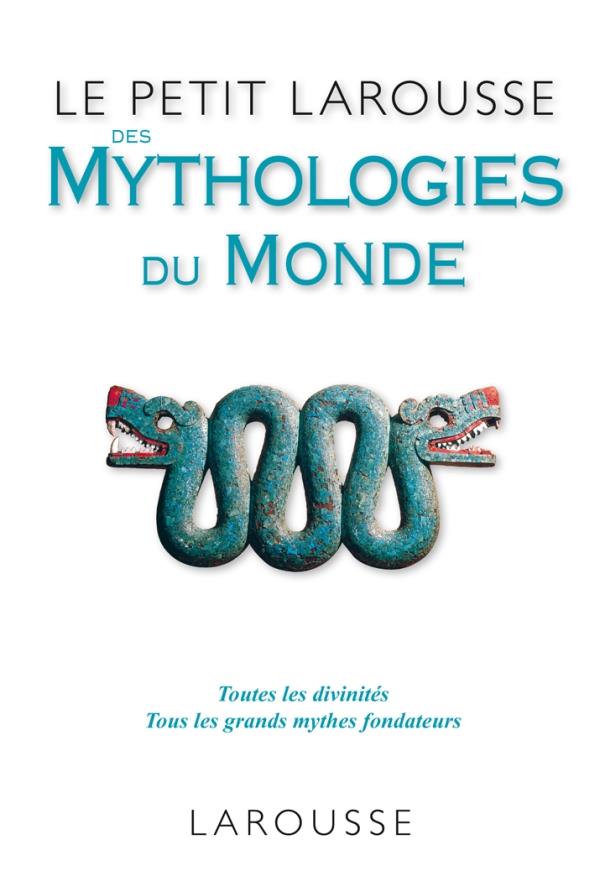 Le petit larousse des mythologies du monde ; toutes les divinités, tous les grands mythes fondateurs
