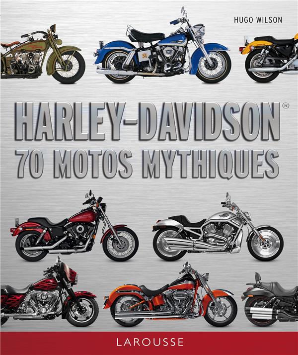 Harley-Davidson ; 70 motos mythiques