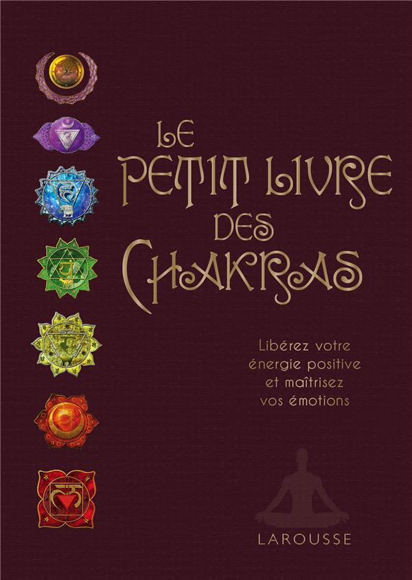 Le petit livre des chakras ; libérez votre énergie positive et maîtrisez vos émotions