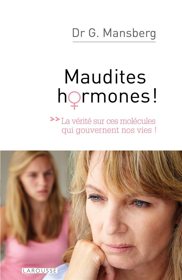 Maudites hormones ; la vérité sur ces molécules qui gouvernent nos vies !