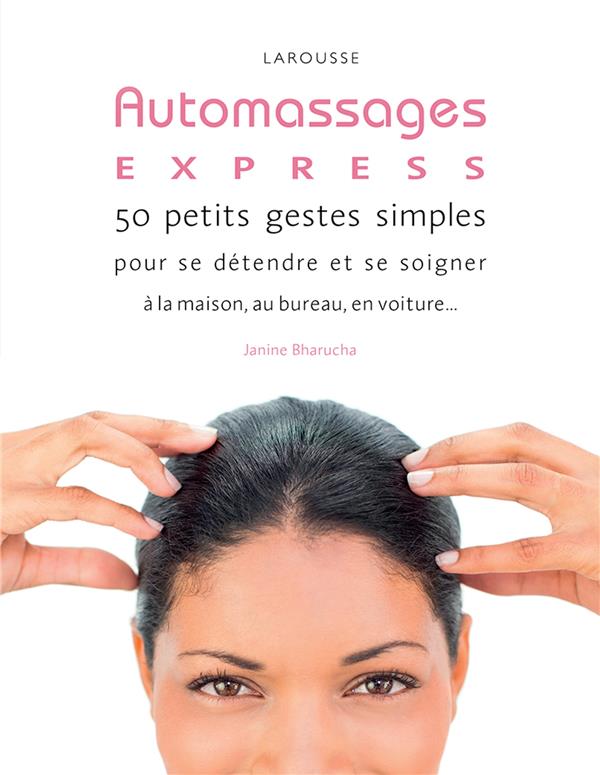 Auto-massages express ; 50 petits gestes simples pour se détendre et se soigner à la maison, au bureau, dans la voiture, les transports...