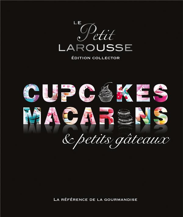 Le Petit Larousse ; cupcakes, macarons et petits gâteaux