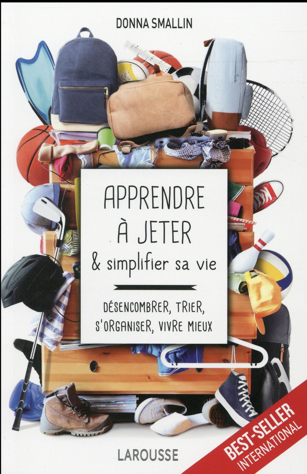 Apprendre à jeter et simplifier sa vie ; désencombrer, trier, s'organiser, vivre mieux