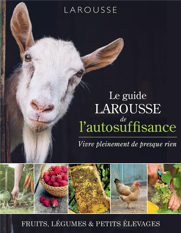 Le guide Larousse de l'autosuffisance ; vivre pleinement de presque rien