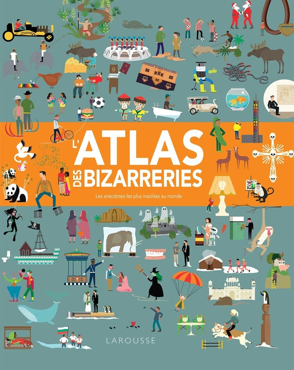 L'atlas des bizarreries ; les anecdotes les plus insolites au monde