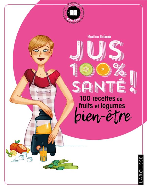 Jus 100 % santé ; 100 recettes de fruits et légumes bien-être