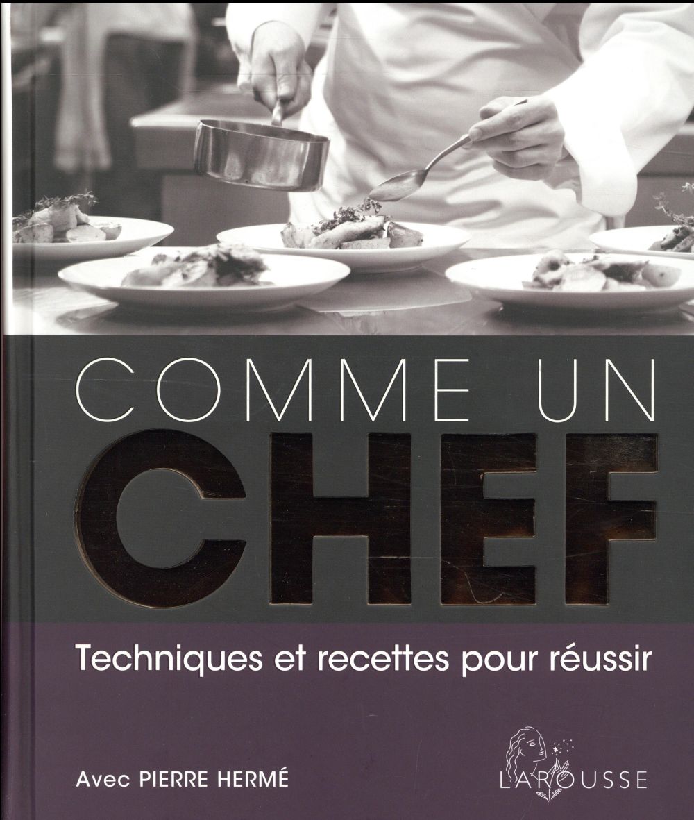 Comme un chef ; techniques et recettes pour réussir