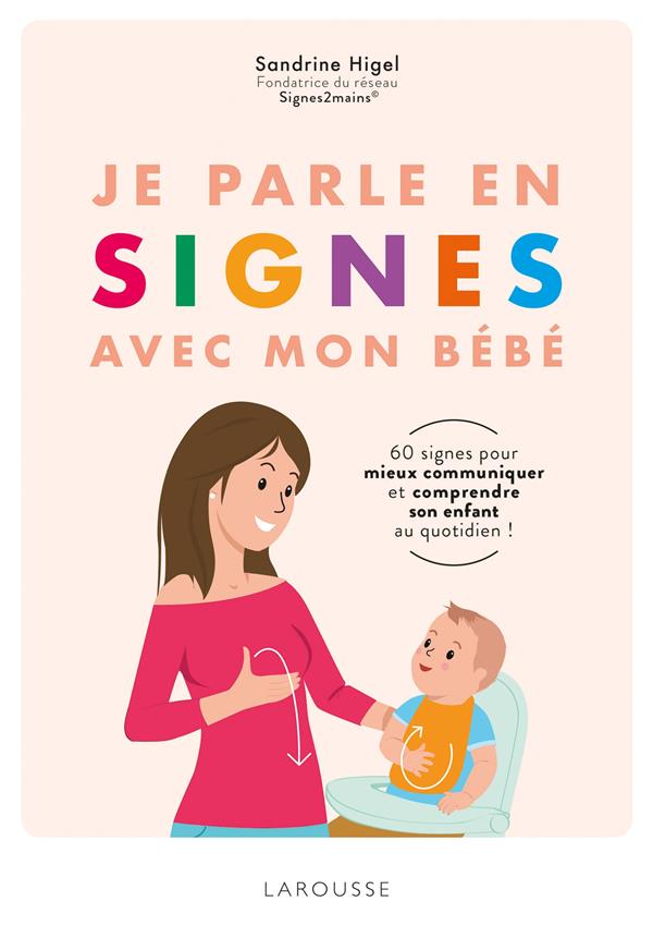 Je parle en signes avec mon bébé ; 60 signes pour mieux communiquer et comprendre son enfant au quotidien !