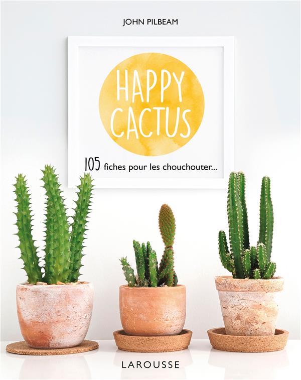 Happy cactus ; 105 fiches pour les chouchouter...
