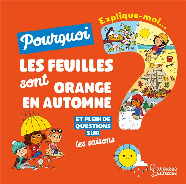 Explique-moi : les saisons ; pourquoi les feuilles sont orange en automne ?