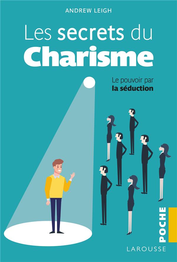 Les secrets du charisme ; le pouvoir de la séduction