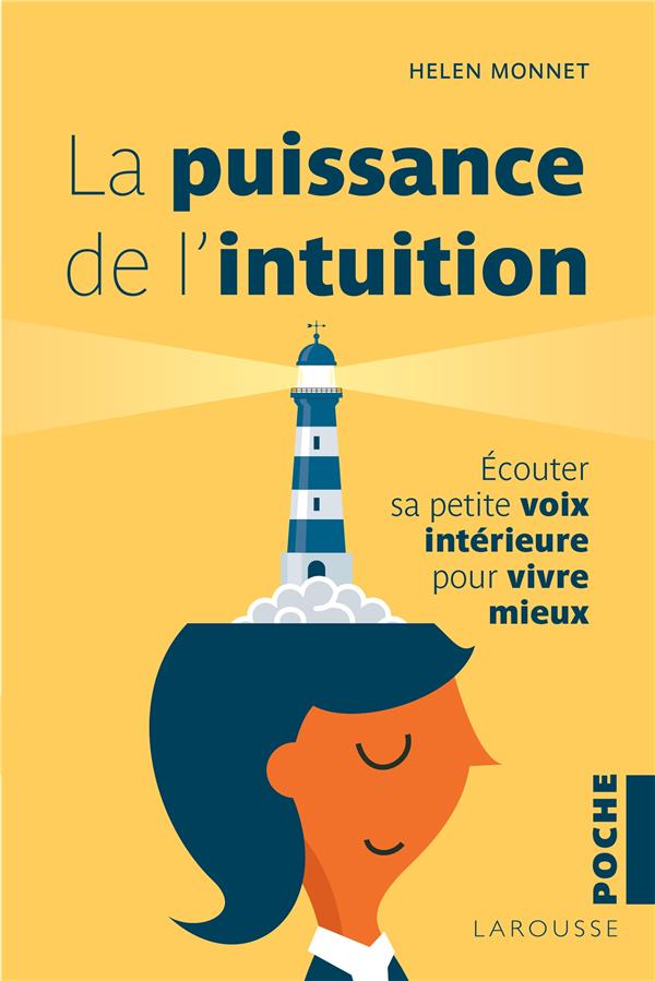 La puissance de l'intuition ; écouter sa petite voix intérieure pour vivre mieux