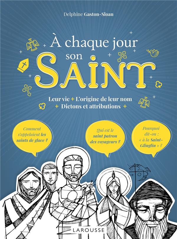 à chaque jour, son saint ; leur vie, l'origine de leur nom, dictons et attributions