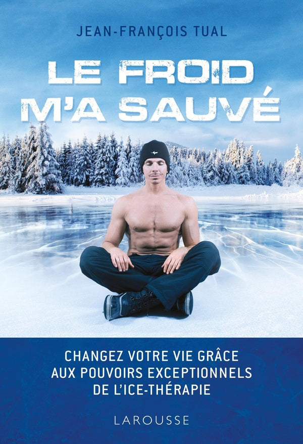 Le froid m'a sauvé ; changez votre vie grâce aux pouvoirs exceptionnels de l'ice-thérapie