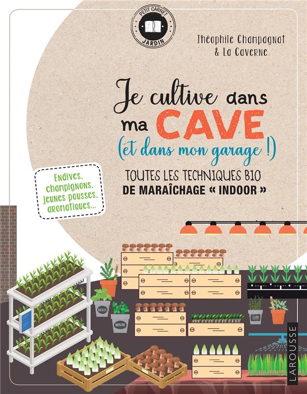 Je cultive dans ma cave (et dans mon garage !) ; toutes les techniques bio de maraîchage "indoor"