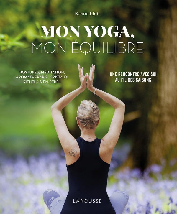 Mon yoga, mon équilibre ; postures, méditation, aromathérapie, cristaux, rituels bien-être... ; une rencontre avec soi au fil des saisons