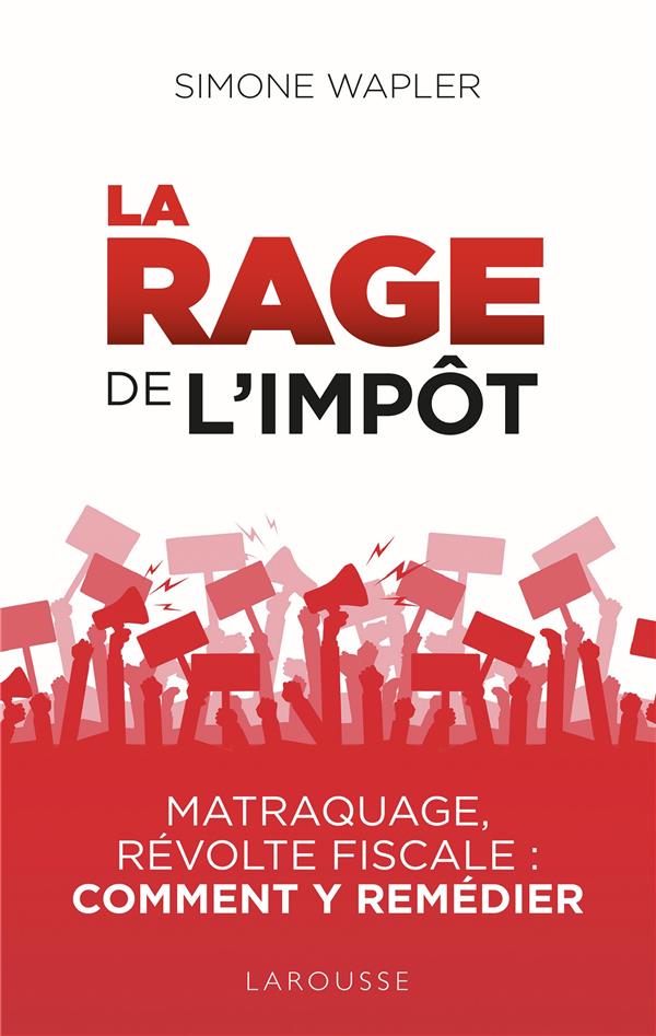 La rage de l'impôt ; matraquage, révolte fiscale : comment y remédier