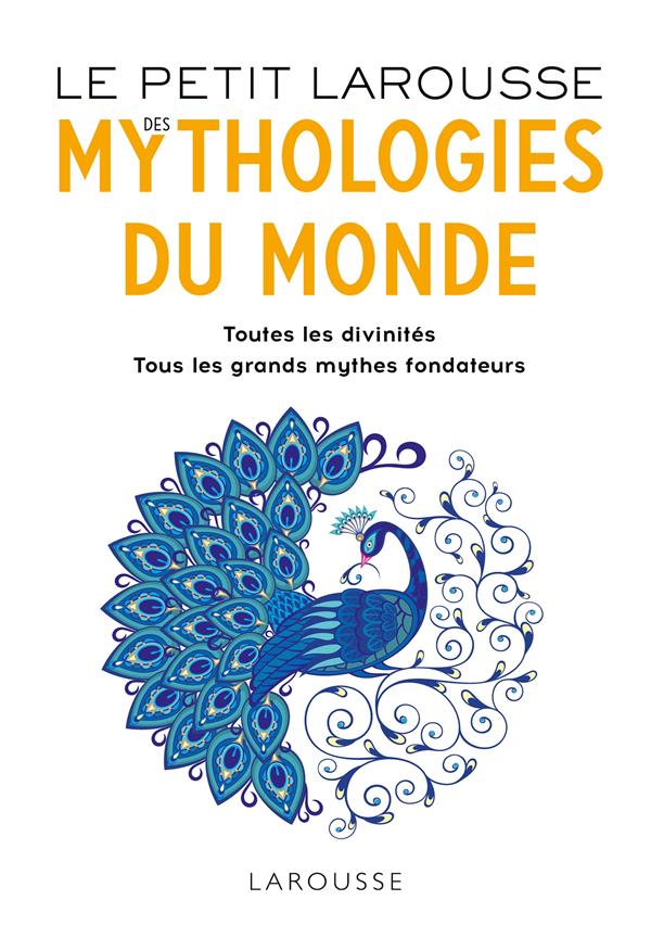 Le petit larousse des mythologies du monde ; toutes les divinités, tous les grands mythes fondateurs