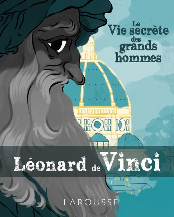 La vie secrète des grands hommes ; Léonard de Vinci