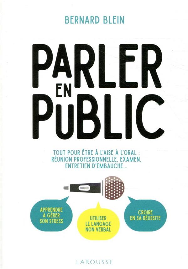 Parler en public ; tout pour être à l'aise à l'oral : entretiens d'embauche, examens, réunions professionnelles...