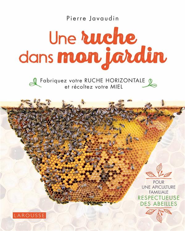 Une ruche dans mon jardin ; fabriquez votre ruche horizontale et récoltez votre miel
