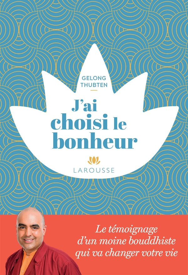 J'ai choisi le bonheur ; le témoignage d'un moine bouddhiste qui va changer votre vie