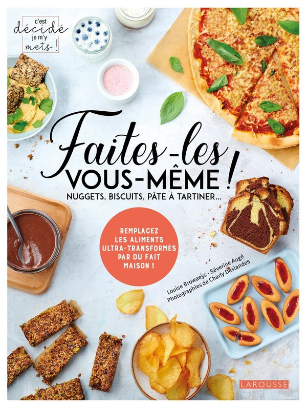 Faites-les vous-même ! ; nuggets, biscuits, pâte à tartiner... ; remplacez les aliments ultra-transformés par du fait maison !