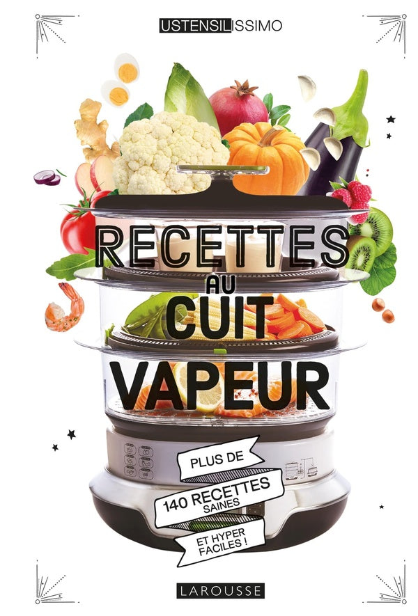 Recettes au cuit vapeur ; plus de 140 recettes saines et hyper faciles !