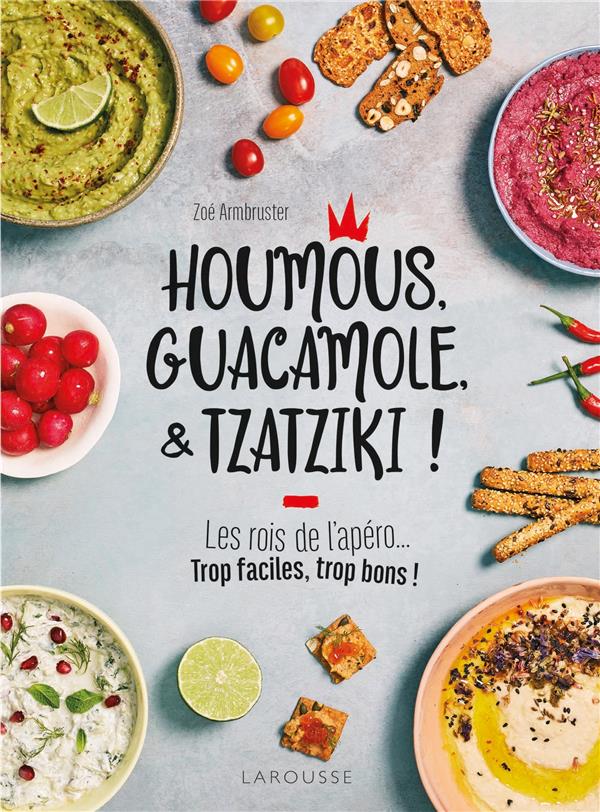 Houmous, guacamole, & tzatziki ! ; les rois de l'apéro... trop faciles, trop bons !