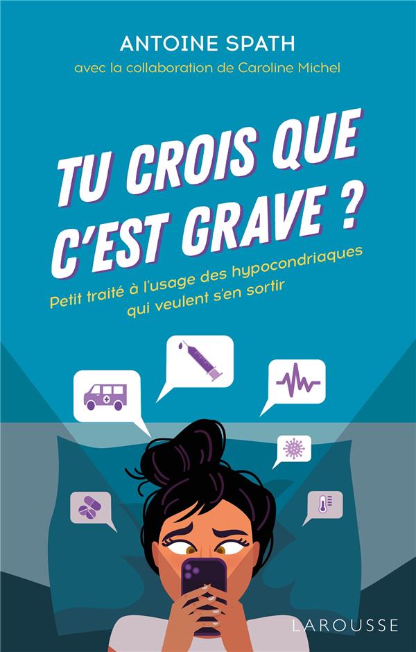 Tu crois que c'est grave ? petit traité à l'usage des hypocondriaques qui veulent s'en sortir